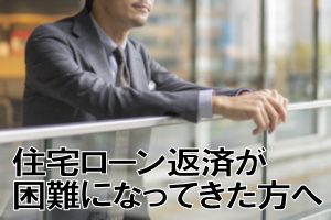 住宅ローン返済が困難になってきた方へ